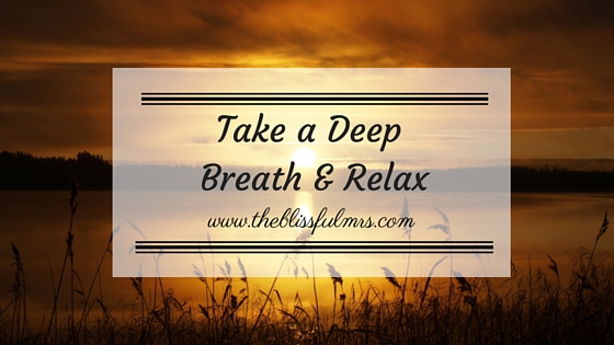 Take a Deep Breath & Relax - The Blissful Mrs.